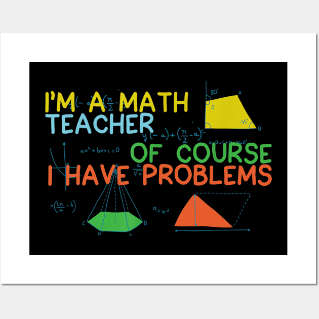 Im A Math Teacher Of Course I Have Problems Novelty Wall Art by FONSbually